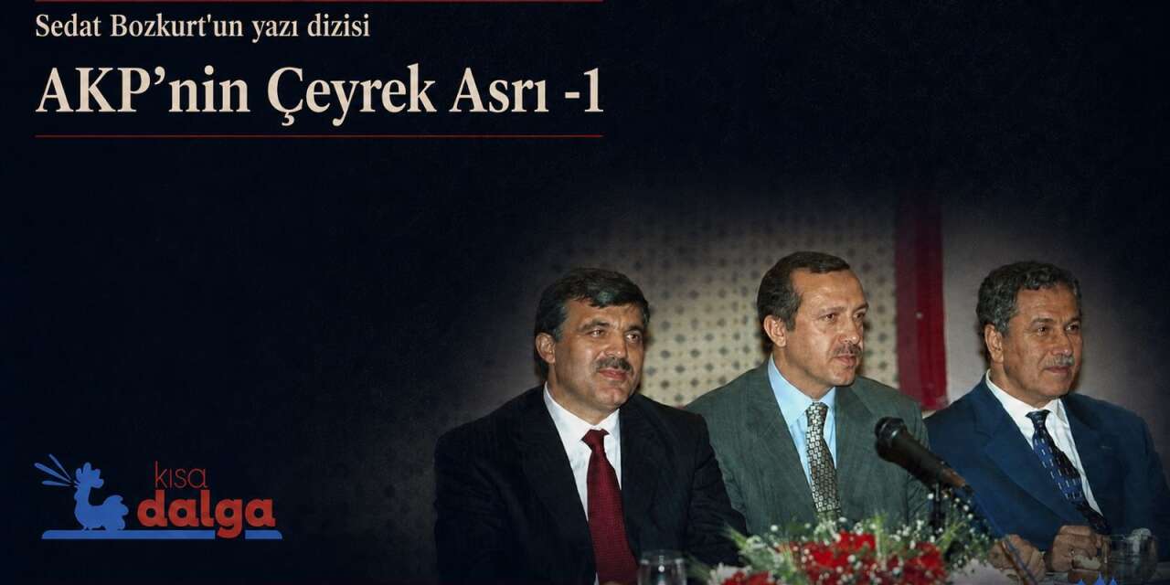 AKP’nin Çeyrek Asrı-1: AKP’yi kuran itiraz, Erdoğan’ı yaratan düzen