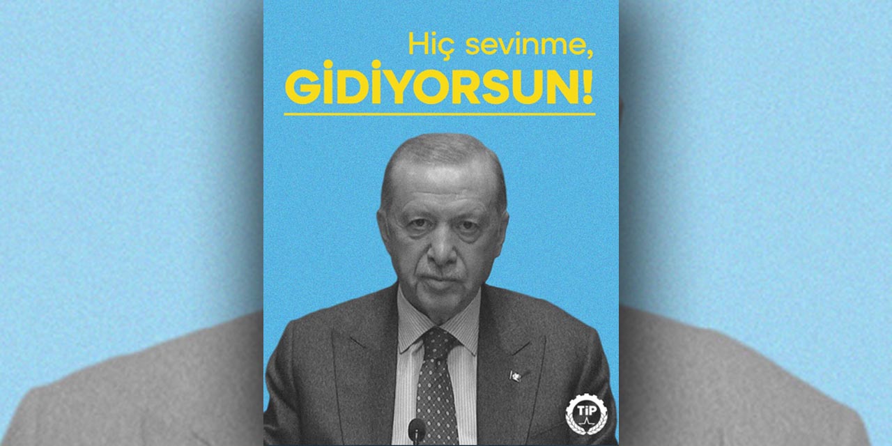 TİP'ten Erdoğan'a İYİ Parti imalı gönderme: Hiç sevinme, gidiyorsun