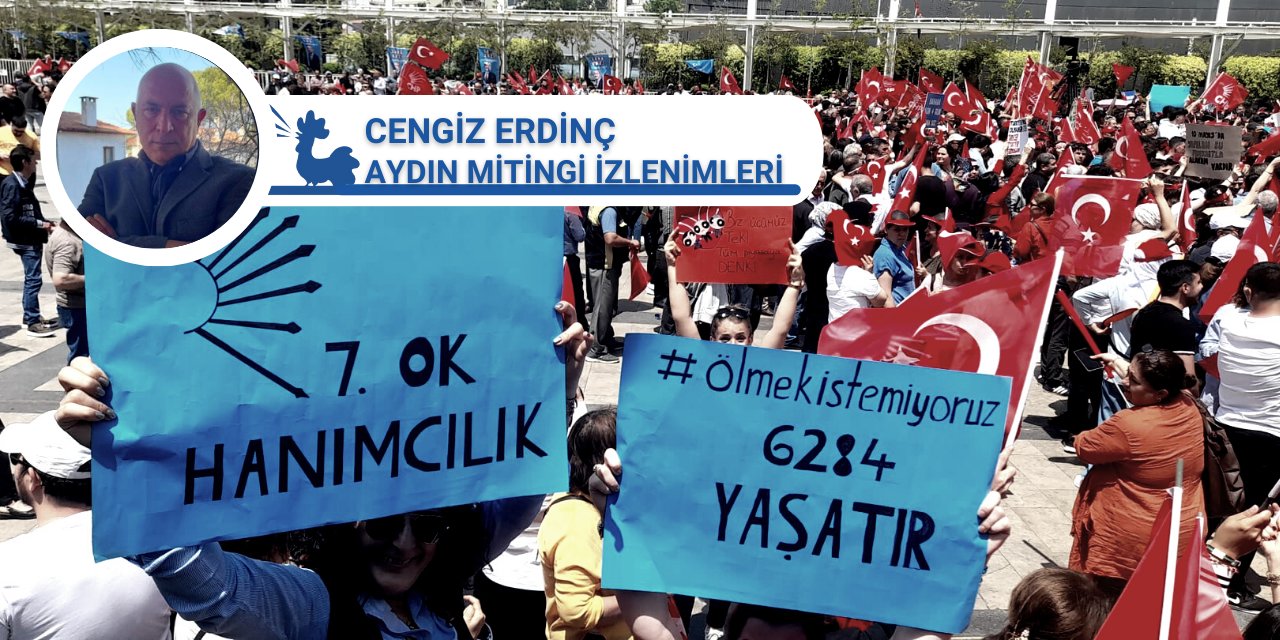 SEÇİM | Cengiz Erdinç'in Aydın mitingi izlenimleri: Kılıçdaroğlu'nun meydan okuması alanda karşılık buldu