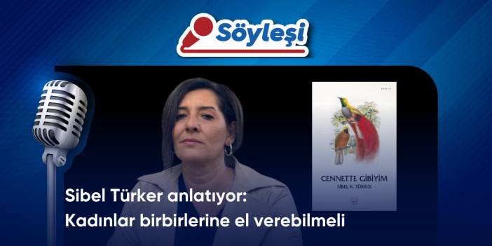 Sibel Türker anlatıyor: Kadınlar birbirlerine el verebilmeli