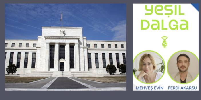 Yeşil Dalga 14: FED'in faiz kararı iklimi nasıl etkiler?